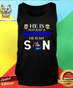Good He Is Not Just A Police Officer He Is My Son Tank Top - Design by Teeshirtbear.com