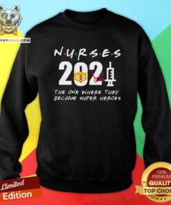 Good Nurses 2021 The One Where They Became SuperHeroes Sweatshirt