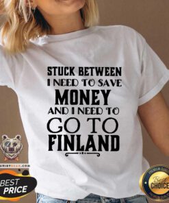 Good Stuck Between I Need To Save And I Need To Go To Finland V-neck