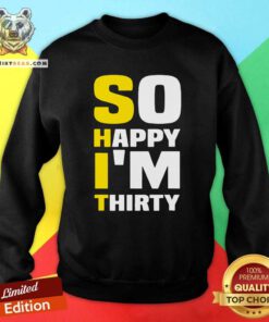 Grateful So Happy I Am Thirty Sarcastic 30th Birthday Sweatshirt - Design by Teeshirtbear.com