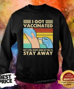 Hot I Got Vaccinated But I Still Want Some Of You To Stay Away Vintage Sweatshirt