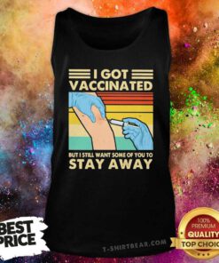 Hot I Got Vaccinated But I Still Want Some Of You To Stay Away Vintage Tank Top