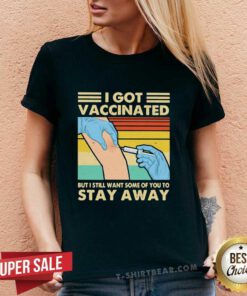 Hot I Got Vaccinated But I Still Want Some Of You To Stay Away Vintage V-neck
