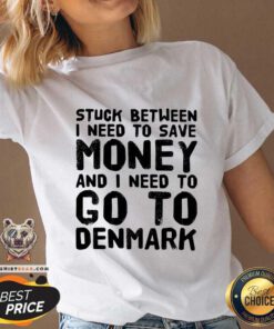 Hot Stuck Between I Need To Save Money And I Need To Go To Denmark V-neck