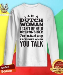 I Am A Dutch Woman Pesponsible 4 What My Face Does Sweatshirt - Design by Teeshirtbear.com