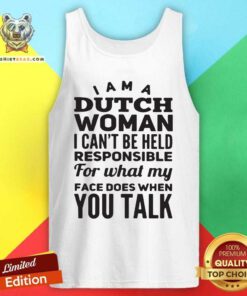 I Am A Dutch Woman Pesponsible 4 What My Face Does Tank Top - Design by Teeshirtbear.com