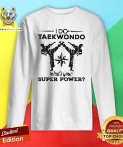 I Do Taekwondo Kicking What Is 24 Your Superpower Sweatshirt - Design by Teeshirtbear.com