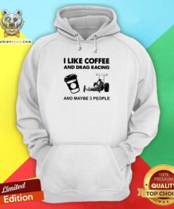 I Like Coffee And Drag Racing And Maybe 3 People Hoodie - Design by Teeshirtbear.com
