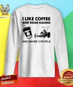 I Like Coffee And Drag Racing And Maybe 3 People Sweatshirt - Design by Teeshirtbear.com
