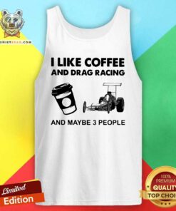 I Like Coffee And Drag Racing And Maybe 3 People Tank Top - Design by Teeshirtbear.com