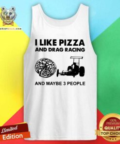 I Like Pizza And Drag Racing And Maybe 3 People Tank Top - Design by Teeshirtbear.com - Design by Teeshirtbear.com