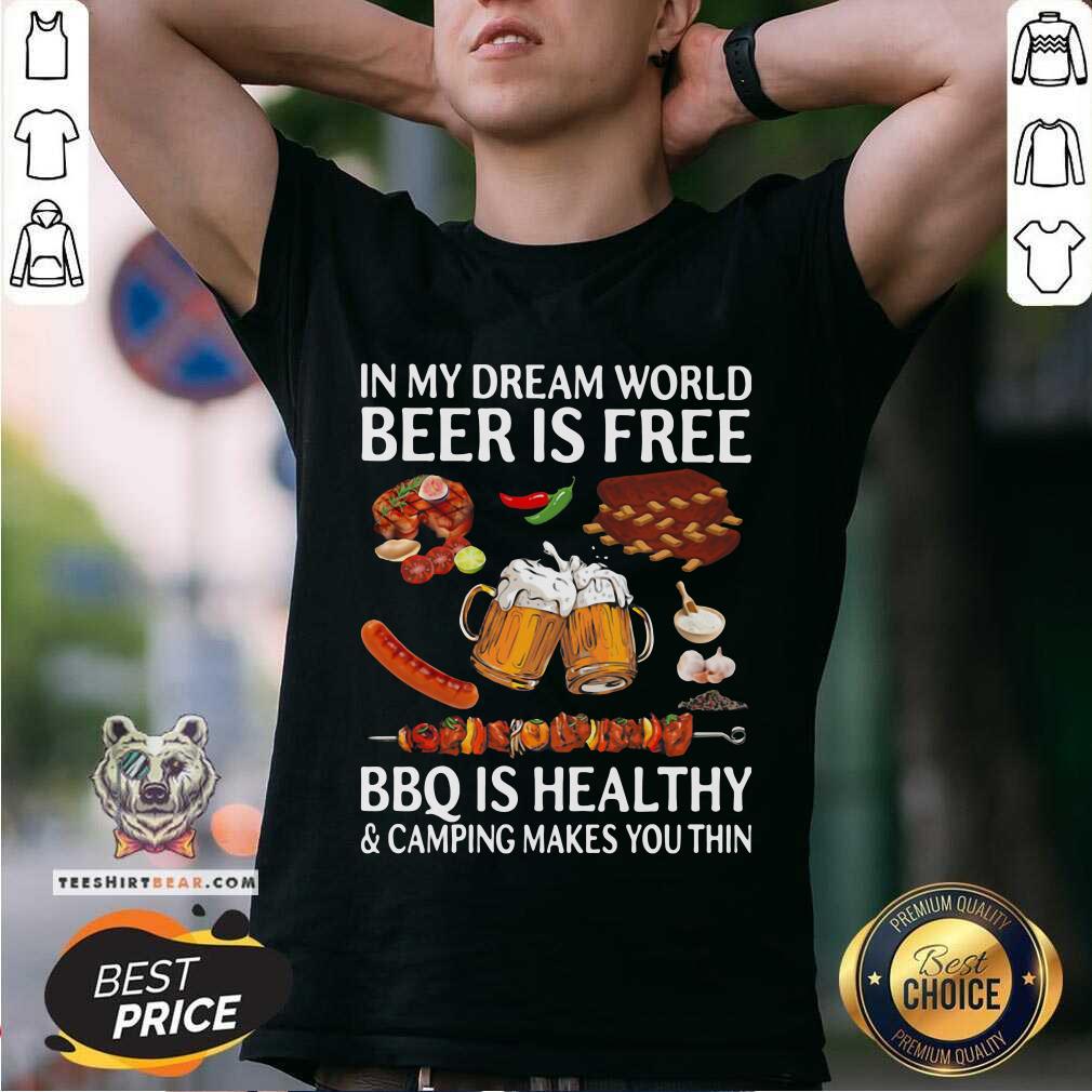 In My Dream World 10 Beer Is Free Bbq Is Healthy And Camping Makes You Thin Shirt - Design by Teeshirtbear.com