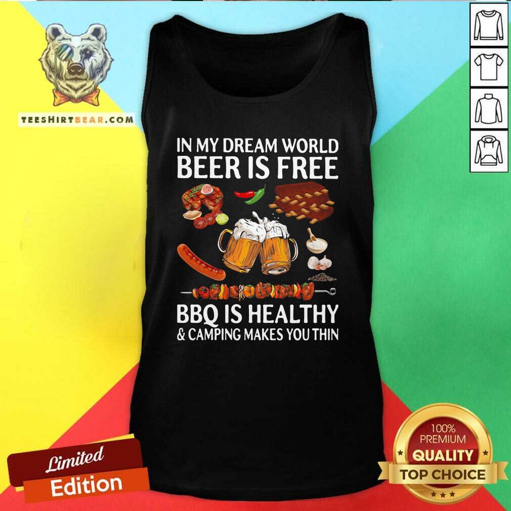 In My Dream World 10 Beer Is Free Bbq Is Healthy And Camping Makes You Thin Tank Top In My Dream World 10 Beer Is Free Bbq Is Healthy And Camping Makes You Thin Tank Top - Design by Teeshirtbear.com