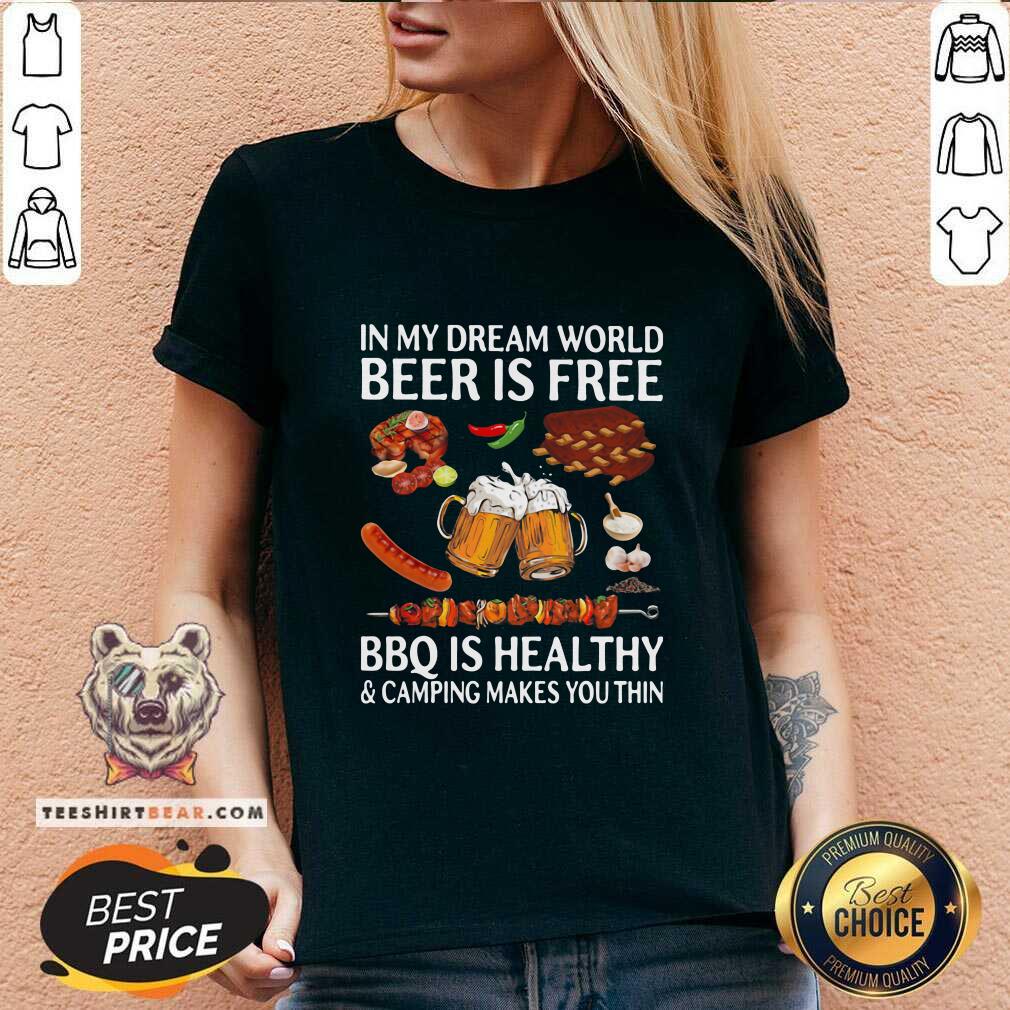 In My Dream World 10 Beer Is Free Bbq Is Healthy And Camping Makes You Thin V-neck In My Dream World 10 Beer Is Free Bbq Is Healthy And Camping Makes You Thin V-neck - Design by Teeshirtbear.com