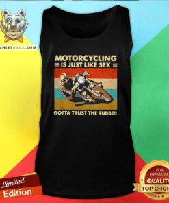 Motorcycling Is Just Like Sex 11 Gotta Trust The Rubber Tank Top - Design by Teeshirtbear.com