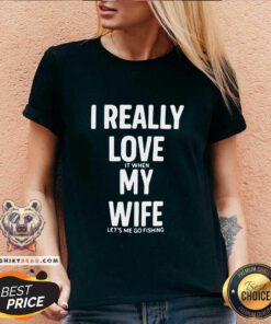 Nice I Really Love It When My Wife Lets Me Go Fishing V-neck