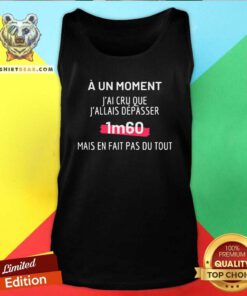 Nice J'AI CRU QUE J'ALLAIS DÉPASSER 1M60 Tank Top