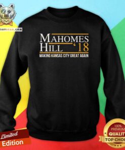 Nice Mahomes Hill 18 Making Kansas City Great Again Sweatshirt
