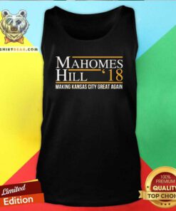 Nice Mahomes Hill 18 Making Kansas City Great Again Tank Top
