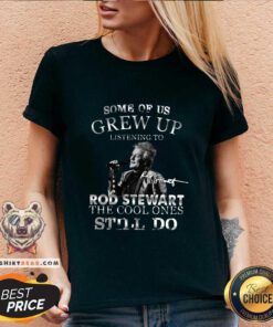 Nice Some Of Us Grew Up Listening To Rod Stewart The Cool Ones Still Do V-neck
