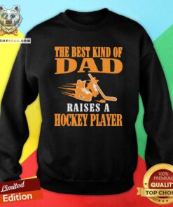 Nice The Best Kind Of Dad Raises A Hockey Player Sweatshirt