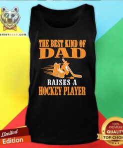 Nice The Best Kind Of Dad Raises A Hockey Player Tank Top