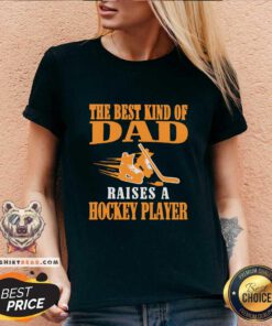 Nice The Best Kind Of Dad Raises A Hockey Player V-neck