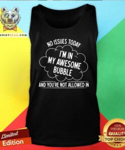 No Issues Today 2 I Am In My Awesome Bubble Tank Top - Design by Teeshirtbear.com