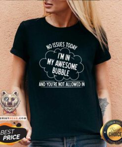 No Issues Today 2 I Am In My Awesome Bubble V-neck
