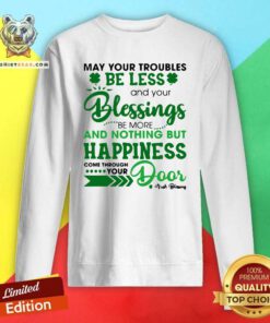 Official Your Troubles Be Less Your Blessings Be More 4 And Nothing St Patricks Day Sweatshirt - Design by Teeshirtbear.com