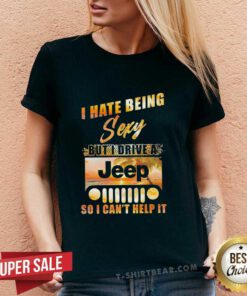 Premium I Hate Being Sexy But I Drive A Jeep So I Can Not Help It V-neck