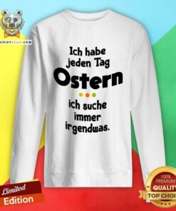 Premium Ich Habe Jeden Tag Ostern Sweatshirt