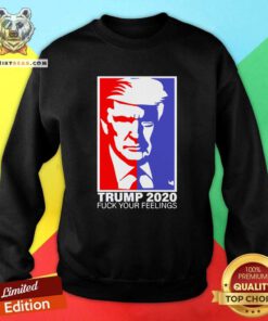 Premium Trump 2020 Fuck Your Feelings Sweatshirt - Design by Teeshirtbear.com