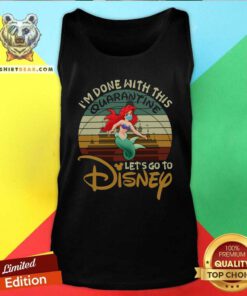 Pretty I Am Done With This Quarantine Lets Go To Disney Ariel Tank Top