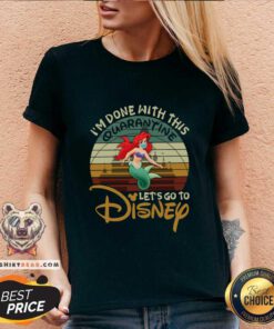 Pretty I Am Done With This Quarantine Lets Go To Disney Ariel V-neck
