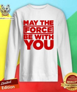 Pretty May The Force Be With You Sweatshirt
