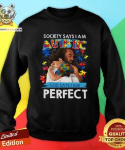Pretty Society Says I Am An Autistic God Says I Am Perfect Sweatshirt