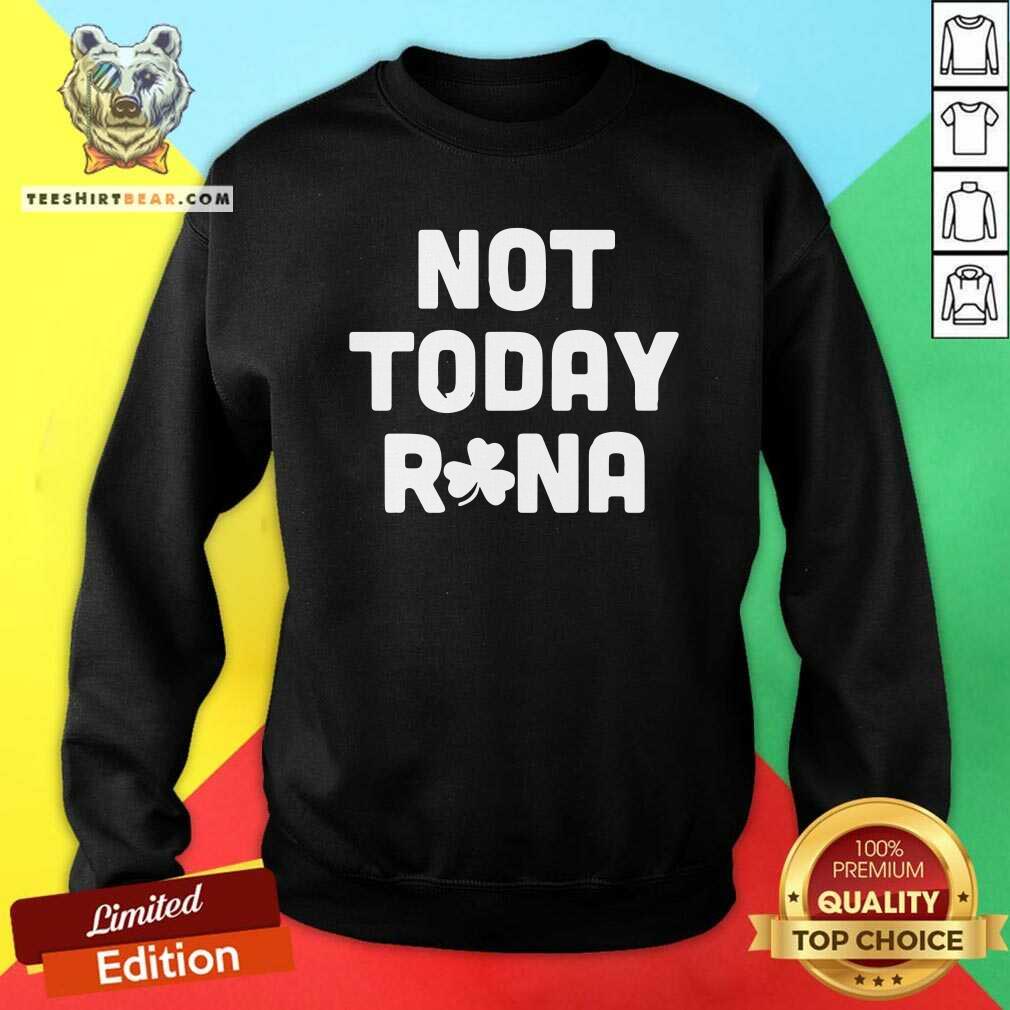 St Patricks Day 4 Not Today Rona Sweatshirt St Patricks Day 4 Not Today Rona Sweatshirt - Design by Teeshirtbear.com