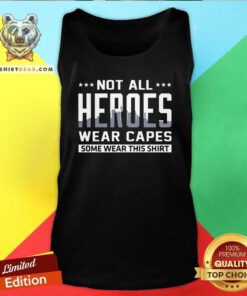 Top Not All Heroes Wear Capes Some Wear This Tank Top