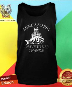 Awesome Mine Is So Big I Have To Use 2 Hands Tank Top