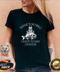 Awesome Mine Is So Big I Have To Use 2 Hands V-neck