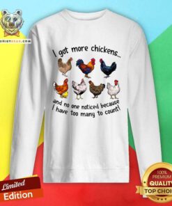 Colorful I Got More Chickens And No One Noticed Sweatshirt