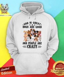 Cool God Is Great Dogs Are Good And People Are Crazy Hoodie