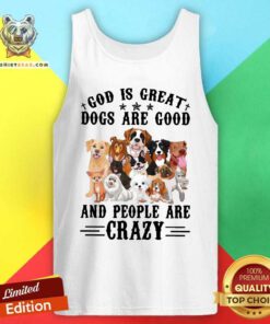 Cool God Is Great Dogs Are Good And People Are Crazy Tank Top