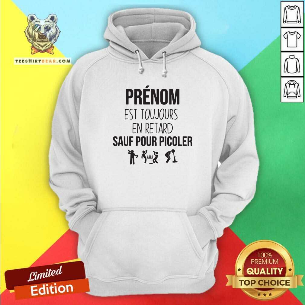 Cool Prenom Est Toujours En Retard Sauf Pour Picoler Hoodie Cool Prenom Est Toujours En Retard Sauf Pour Picoler Hoodie