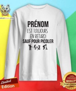 Cool Prenom Est Toujours En Retard Sauf Pour Picoler Sweatshirt