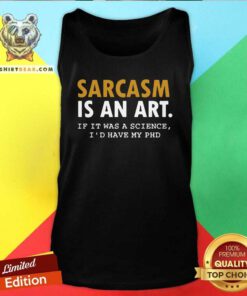 Cool Sarcasm Is An Art If It Was A Science I Would Have My PHD Tank Top