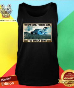 Cool Stock Car Racing You Win Some You Lose Some You Wreck Some Tank Top