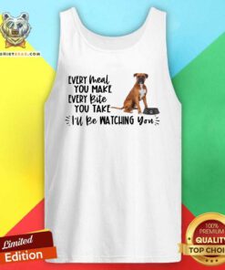 Cute Boxer Every Meal You Make Every Bite You Take I Will Be Watching You Tank Top