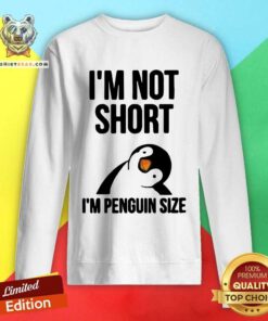 Cute I Am Not Short I Am Penguin Size Sweatshirt